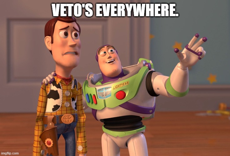 X, X Everywhere Meme | VETO'S EVERYWHERE. | image tagged in memes,x x everywhere | made w/ Imgflip meme maker