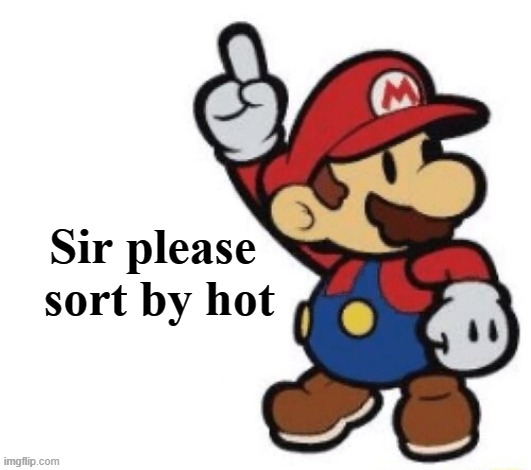 Sir please 
sort by hot | image tagged in memes,this post right there officer | made w/ Imgflip meme maker