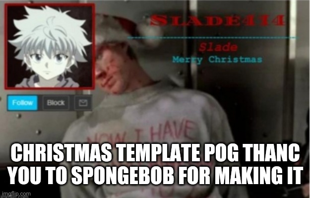 Slade414 Christmas template | CHRISTMAS TEMPLATE POG THANC YOU TO SPONGEBOB FOR MAKING IT | image tagged in slade414 christmas template | made w/ Imgflip meme maker