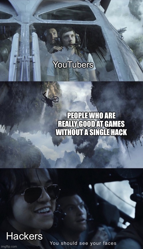 YouTubers PEOPLE WHO ARE REALLY GOOD AT GAMES WITHOUT A SINGLE HACK Hackers | image tagged in hallelujah mountains | made w/ Imgflip meme maker
