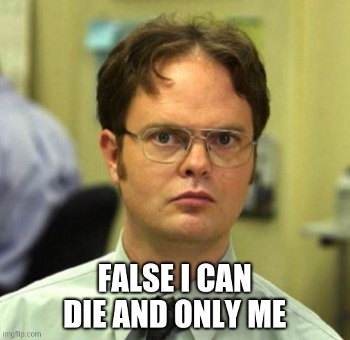 False | FALSE I CAN DIE AND ONLY ME | image tagged in false | made w/ Imgflip meme maker
