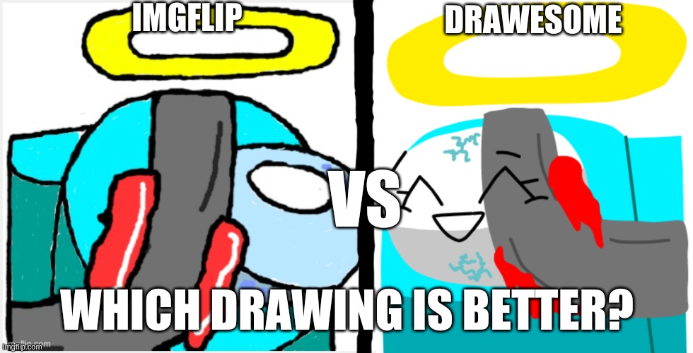 Drawing Comparison (Lmao Y Did I Do Dis???) | IMGFLIP; DRAWESOME; VS; WHICH DRAWING IS BETTER? | image tagged in idk,sus,cyan_official | made w/ Imgflip meme maker