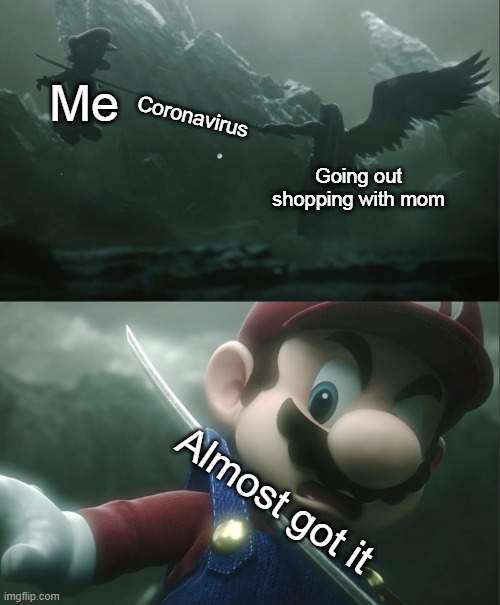 I'm not kidding | Me; Coronavirus; Going out shopping with mom; Almost got it | image tagged in sephiroth impaling mario in smash | made w/ Imgflip meme maker