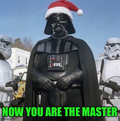 Dearth Vader Santa | NOW YOU ARE THE MASTER | image tagged in dearth vader santa | made w/ Imgflip meme maker