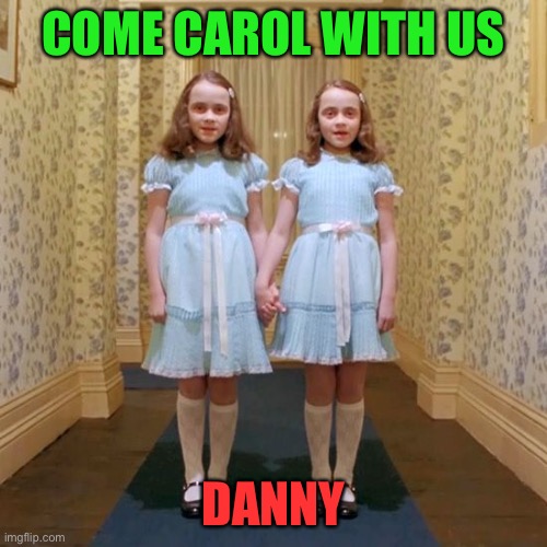 Twins from The Shining | COME CAROL WITH US DANNY | image tagged in twins from the shining | made w/ Imgflip meme maker