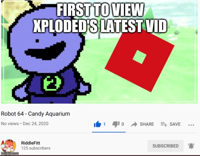 i even gave a like | FIRST TO VIEW XPLODED'S LATEST VID | image tagged in idk,sus,cyan_official | made w/ Imgflip meme maker