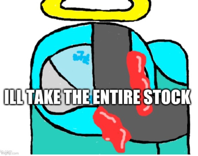 Ill Take Your Entire Stock (Cyan_Official Edition) | image tagged in ill take your entire stock cyan_official edition | made w/ Imgflip meme maker