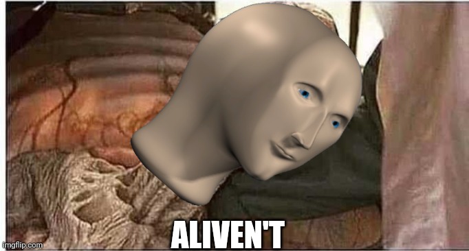 corpse | ALIVEN'T | image tagged in corpse | made w/ Imgflip meme maker