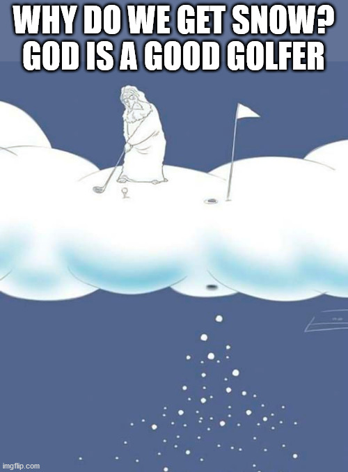 WHY DO WE GET SNOW? GOD IS A GOOD GOLFER | image tagged in comics/cartoons | made w/ Imgflip meme maker