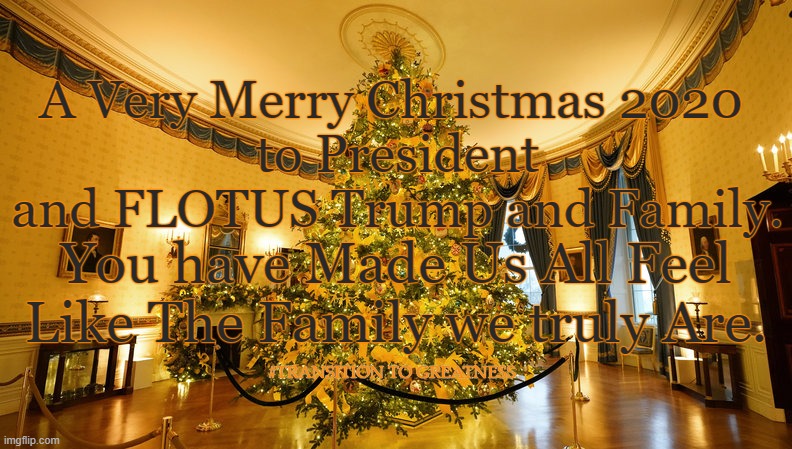 Merry Christmas | A Very Merry Christmas 2020 
to President and FLOTUS Trump and Family. You have Made Us All Feel Like The Family we truly Are. #TRANSITION TO GREATNESS | image tagged in merry christmas,trump,family,2020,peace | made w/ Imgflip meme maker