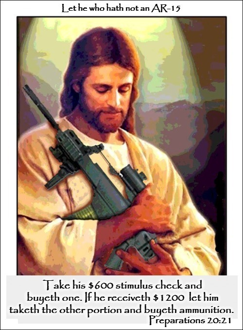 Let he who hath not an AR-15 buy one... | Preparations 20:21 | image tagged in stimulus,stimulus check 2021,crush the commies,wwjd,doomsday preppers | made w/ Imgflip meme maker