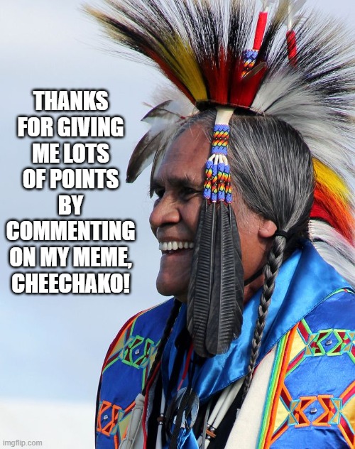 A Chinook tribe word that means "dumbass" | THANKS FOR GIVING ME LOTS OF POINTS BY COMMENTING ON MY MEME, CHEECHAKO! | image tagged in laughing bull,thank you,helpful,ironic,congratulations you played yourself | made w/ Imgflip meme maker