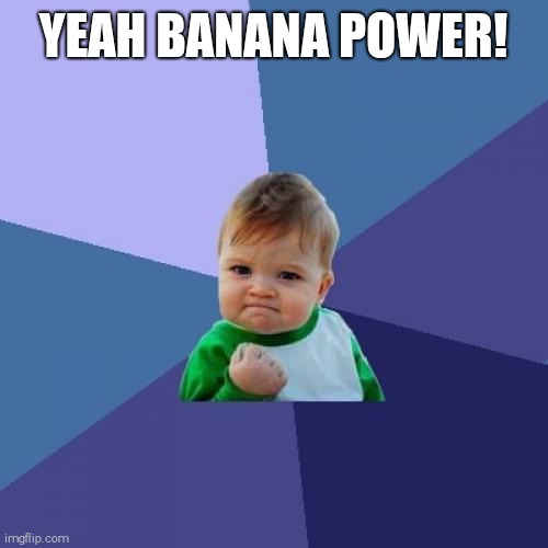Success Kid Meme | YEAH BANANA POWER! | image tagged in memes,success kid | made w/ Imgflip meme maker