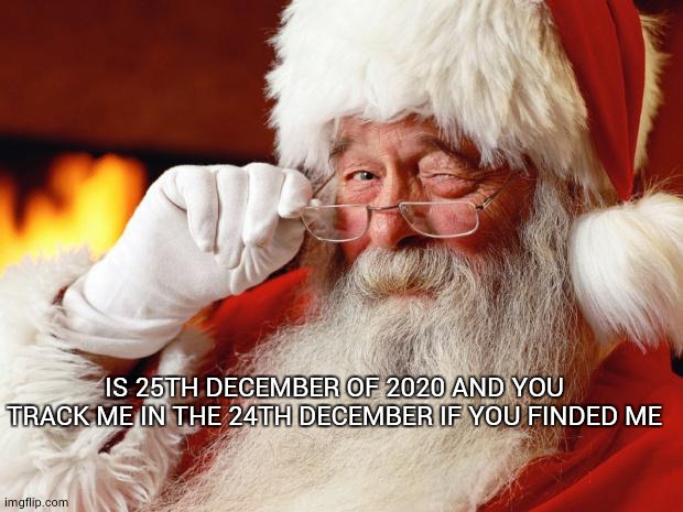 Next Station WaterVille | IS 25TH DECEMBER OF 2020 AND YOU TRACK ME IN THE 24TH DECEMBER IF YOU FINDED ME | image tagged in santa | made w/ Imgflip meme maker