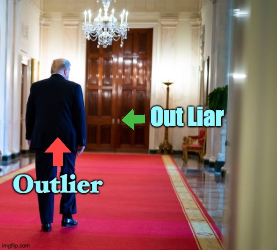 Out either way. | Out Liar; Outlier | image tagged in trump walking away,bye felicia,get out,loser,2020,lies | made w/ Imgflip meme maker