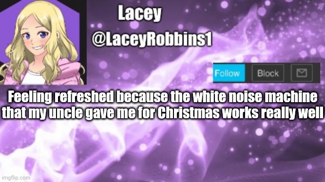 And Who Knows If My Insomnia Will Go Away | Feeling refreshed because the white noise machine that my uncle gave me for Christmas works really well | image tagged in lacey announcement template | made w/ Imgflip meme maker
