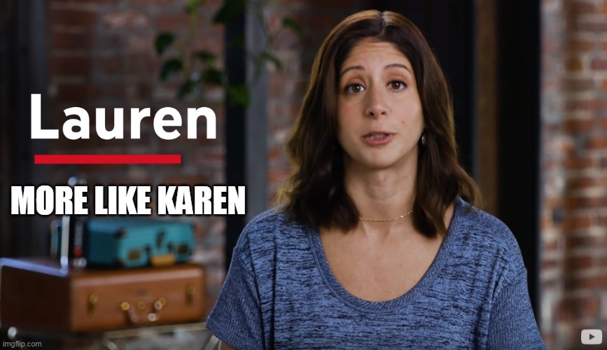 Lauren is the new Karen | MORE LIKE KAREN | image tagged in lauren,karen,ftc,coppa,youtube | made w/ Imgflip meme maker