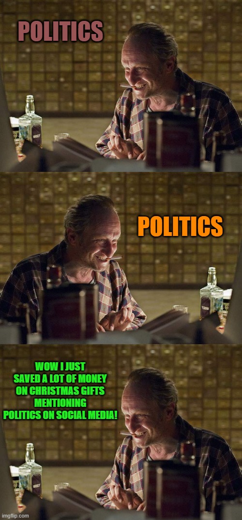 cheap skate | POLITICS; POLITICS; WOW I JUST SAVED A LOT OF MONEY ON CHRISTMAS GIFTS MENTIONING POLITICS ON SOCIAL MEDIA! | image tagged in man-online,kewlew | made w/ Imgflip meme maker