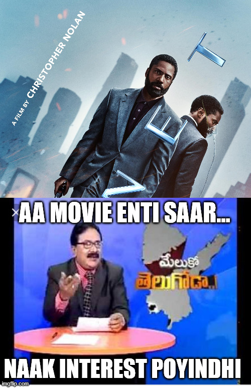 tenet | AA MOVIE ENTI SAAR... NAAK INTEREST POYINDHI | image tagged in telugu news reporter | made w/ Imgflip meme maker