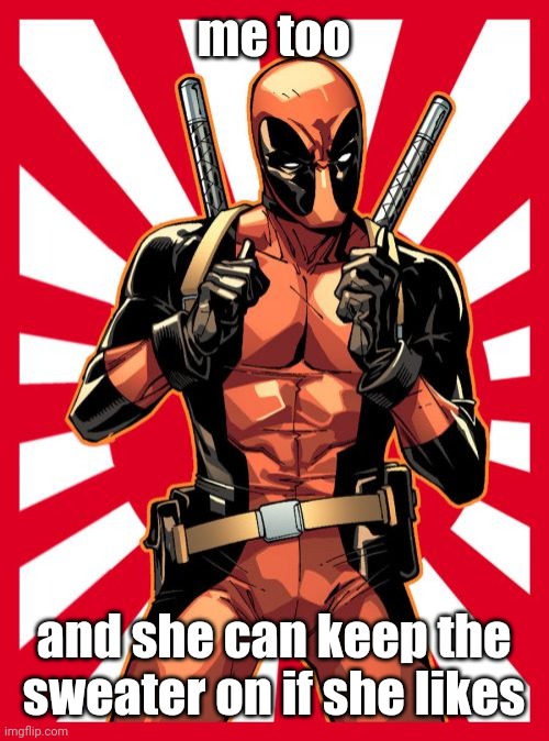 Deadpool Pick Up Lines Meme | me too and she can keep the sweater on if she likes | image tagged in memes,deadpool pick up lines | made w/ Imgflip meme maker