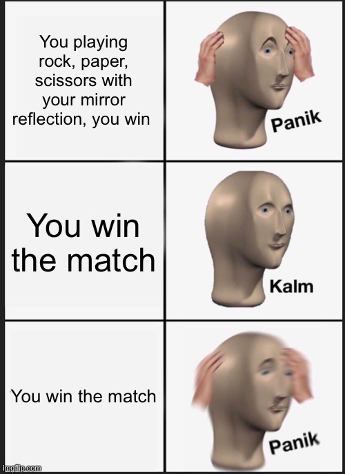 Panik Kalm Panik Meme | You playing rock, paper, scissors with your mirror reflection, you win; You win the match; You win the match | image tagged in memes,panik kalm panik | made w/ Imgflip meme maker