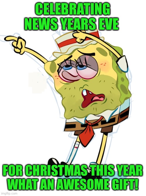 CELEBRATING NEWS YEARS EVE FOR CHRISTMAS THIS YEAR
WHAT AN AWESOME GIFT! | made w/ Imgflip meme maker