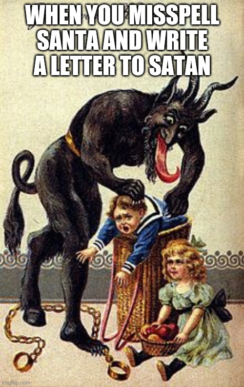 Merry Christmas | WHEN YOU MISSPELL SANTA AND WRITE A LETTER TO SATAN | image tagged in krampus,satan,letter,letter to murderous santa | made w/ Imgflip meme maker