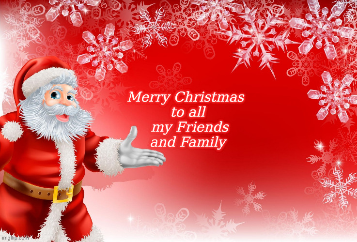 Merry Christmas to all my friends and Family | Merry Christmas
     to all 
     my Friends
    and Family | image tagged in christmas santa blank | made w/ Imgflip meme maker