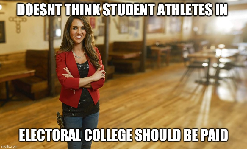 Q-anon | DOESNT THINK STUDENT ATHLETES IN; ELECTORAL COLLEGE SHOULD BE PAID | image tagged in laura boebert | made w/ Imgflip meme maker