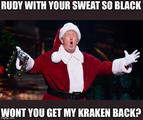 It’s Christmas Day! Let’s all celebrate Rudolf the red nosed reindeer song, Trump style! | image tagged in donald trump,christmas,rudy giuliani,sweaty,maga,funny | made w/ Imgflip meme maker