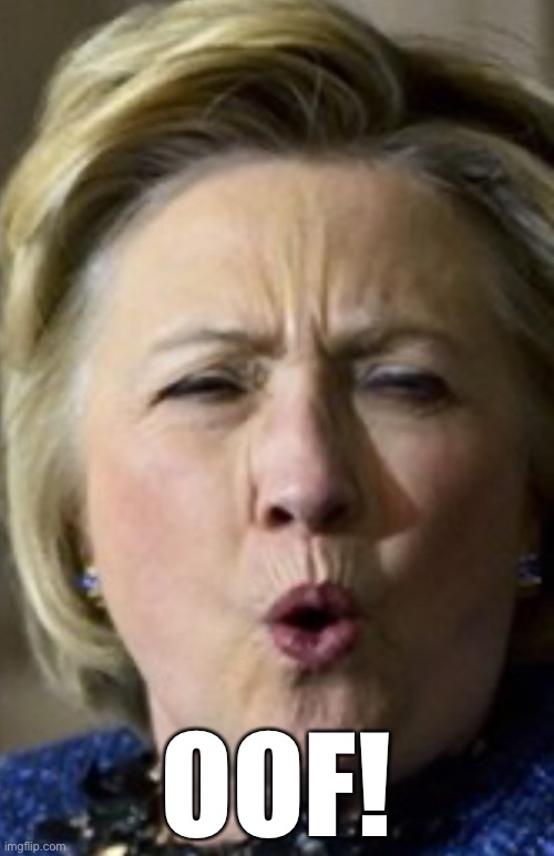 Hillary oof | OOF! | image tagged in hillary oof | made w/ Imgflip meme maker