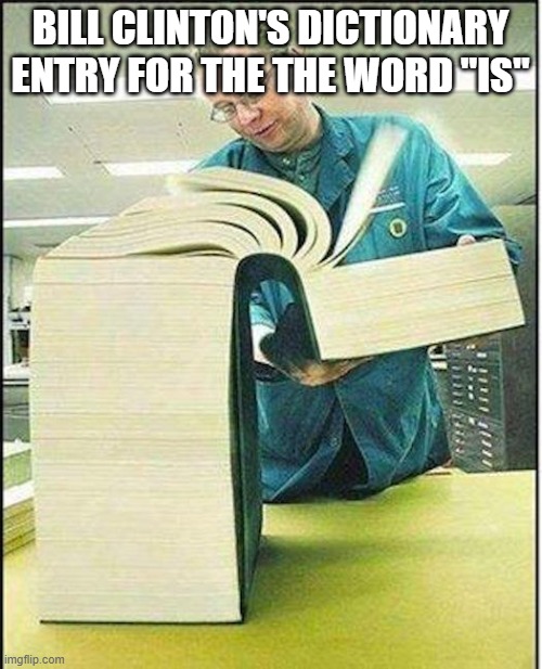 big book | BILL CLINTON'S DICTIONARY ENTRY FOR THE THE WORD "IS" | image tagged in big book | made w/ Imgflip meme maker