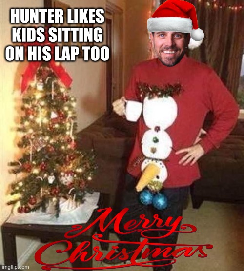 Like Father, Like Son | HUNTER LIKES KIDS SITTING ON HIS LAP TOO | image tagged in hunter biden,merry christmas | made w/ Imgflip meme maker