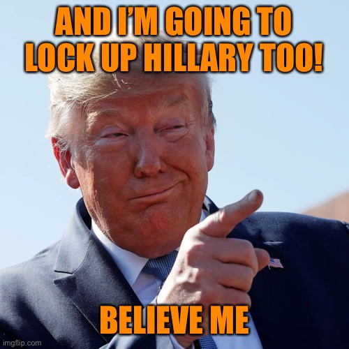 AND I’M GOING TO LOCK UP HILLARY TOO! BELIEVE ME | made w/ Imgflip meme maker