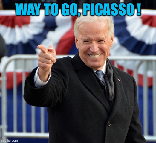 WAY TO GO, PICASSO ! | made w/ Imgflip meme maker