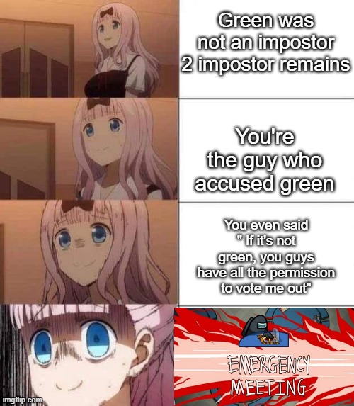 oh no | Green was not an impostor 2 impostor remains; You're the guy who accused green; You even said " If it's not green, you guys have all the permission to vote me out" | image tagged in chika template | made w/ Imgflip meme maker