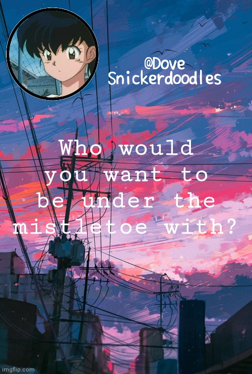 Hmm I wonder | Who would you want to be under the mistletoe with? | image tagged in announcement | made w/ Imgflip meme maker