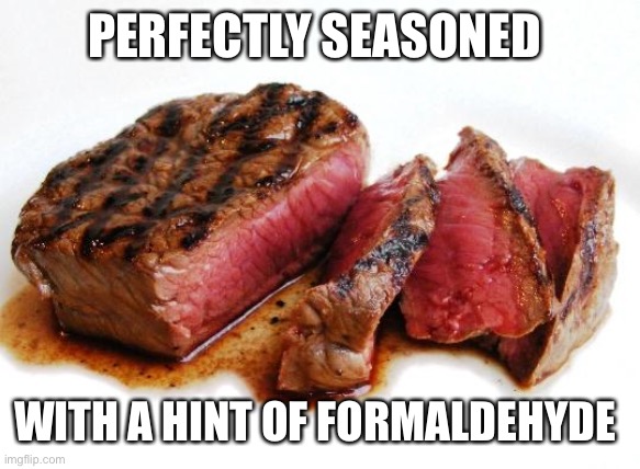 Rare Steak | PERFECTLY SEASONED WITH A HINT OF FORMALDEHYDE | image tagged in rare steak | made w/ Imgflip meme maker