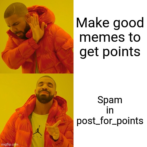 Drake Hotline Bling Meme | Make good memes to get points; Spam in post_for_points | image tagged in memes,drake hotline bling | made w/ Imgflip meme maker