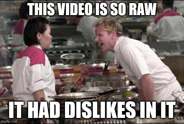 ramsay rages over video being raw | THIS VIDEO IS SO RAW; IT HAD DISLIKES IN IT | image tagged in memes,angry chef gordon ramsay | made w/ Imgflip meme maker
