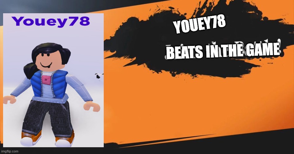 soz to the bad looks I'm trying to refresh what I do again | YOUEY78; BEATS IN THE GAME | image tagged in smash bros,roblox | made w/ Imgflip meme maker