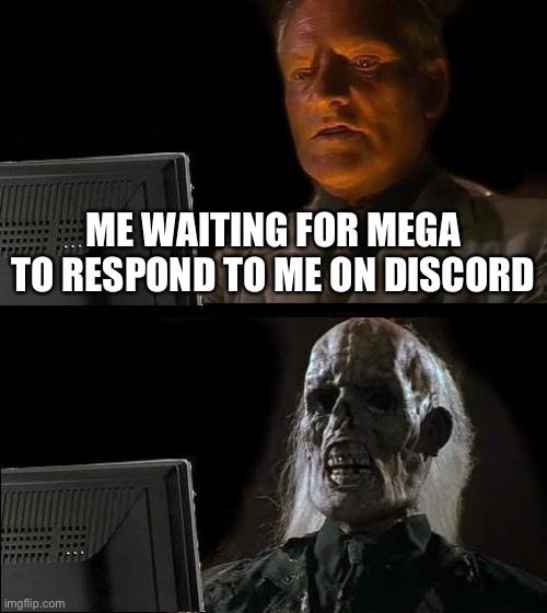 He told me to get on Discord | ME WAITING FOR MEGA TO RESPOND TO ME ON DISCORD | image tagged in memes,i'll just wait here | made w/ Imgflip meme maker