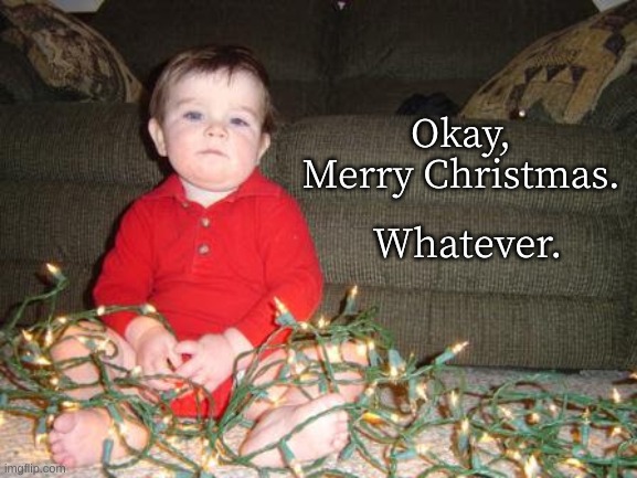 Okay Christmas, Whatever | Okay, 
Merry Christmas. Whatever. | image tagged in christmas baby,merry christmas,tangled christmas lights | made w/ Imgflip meme maker