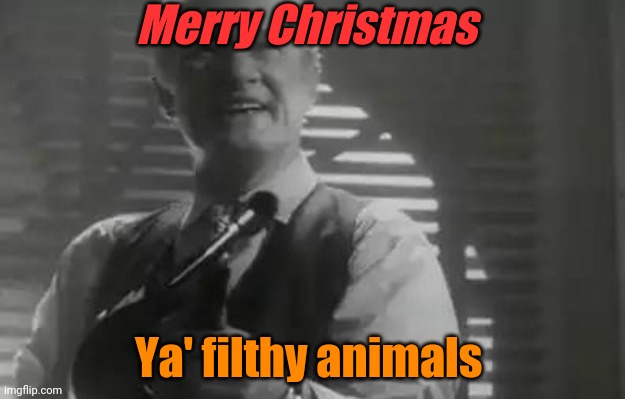 Home Alone Merry Christmas | Merry Christmas; Ya' filthy animals | image tagged in home alone merry christmas | made w/ Imgflip meme maker