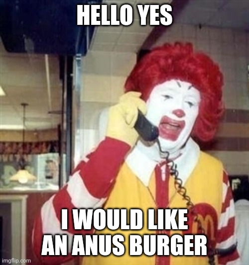 Ronald MacDonald Call | HELLO YES I WOULD LIKE AN ANUS BURGER | image tagged in ronald macdonald call | made w/ Imgflip meme maker