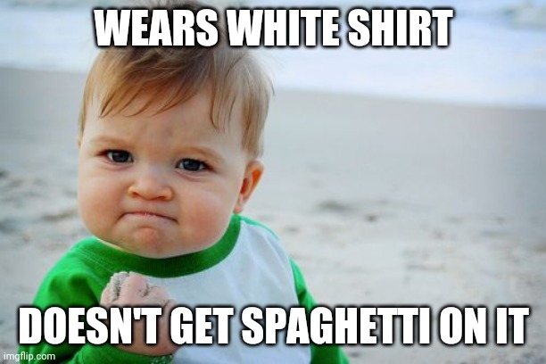 Success Kid Original Meme | WEARS WHITE SHIRT; DOESN'T GET SPAGHETTI ON IT | image tagged in memes,success kid original | made w/ Imgflip meme maker