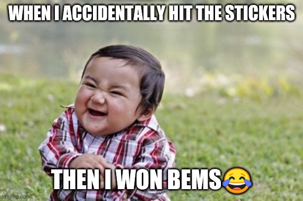 hayday player | WHEN I ACCIDENTALLY HIT THE STICKERS; THEN I WON BEMS😂 | image tagged in memes,evil toddler | made w/ Imgflip meme maker