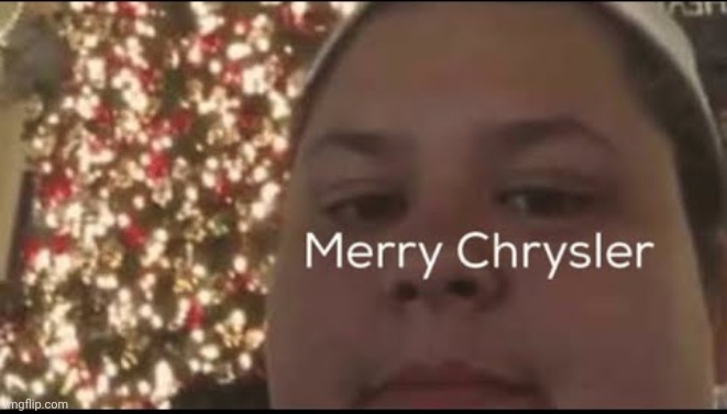 MERRY CHRYSLER! | image tagged in merry christmas,merry chrysler | made w/ Imgflip meme maker