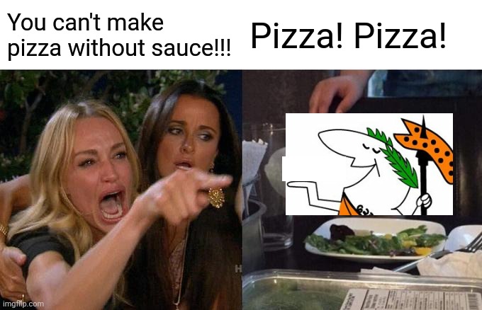 It could just be the local one screwing the customers... | You can't make pizza without sauce!!! Pizza! Pizza! | image tagged in memes,woman yelling at cat,blank white template,little caesars pizza,you're doing it wrong | made w/ Imgflip meme maker