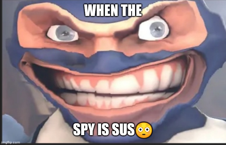 When the spy is sus | WHEN THE; SPY IS SUS😳 | image tagged in when the spy is sus | made w/ Imgflip meme maker